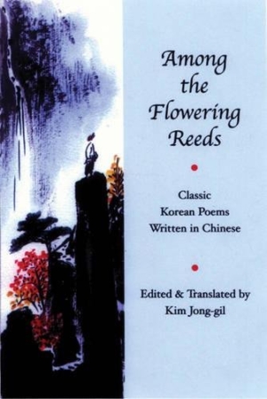 Among the flowering reeds: Classic Korean Poems Written in Chinese