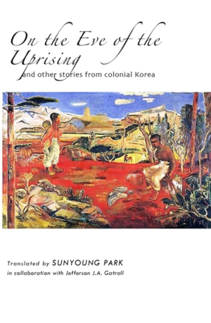 On the eve of the uprising; and other stories from colonial Korea