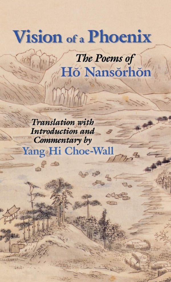 Vision of a Phoenix:  the poems of Hŏ Nansŏr hŏn̆