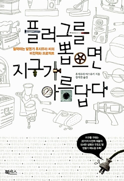 플러그를 뽑으면 지구가 아름답다 - 철학하는 발명가 후지무라 씨의 비전력화 프로젝트